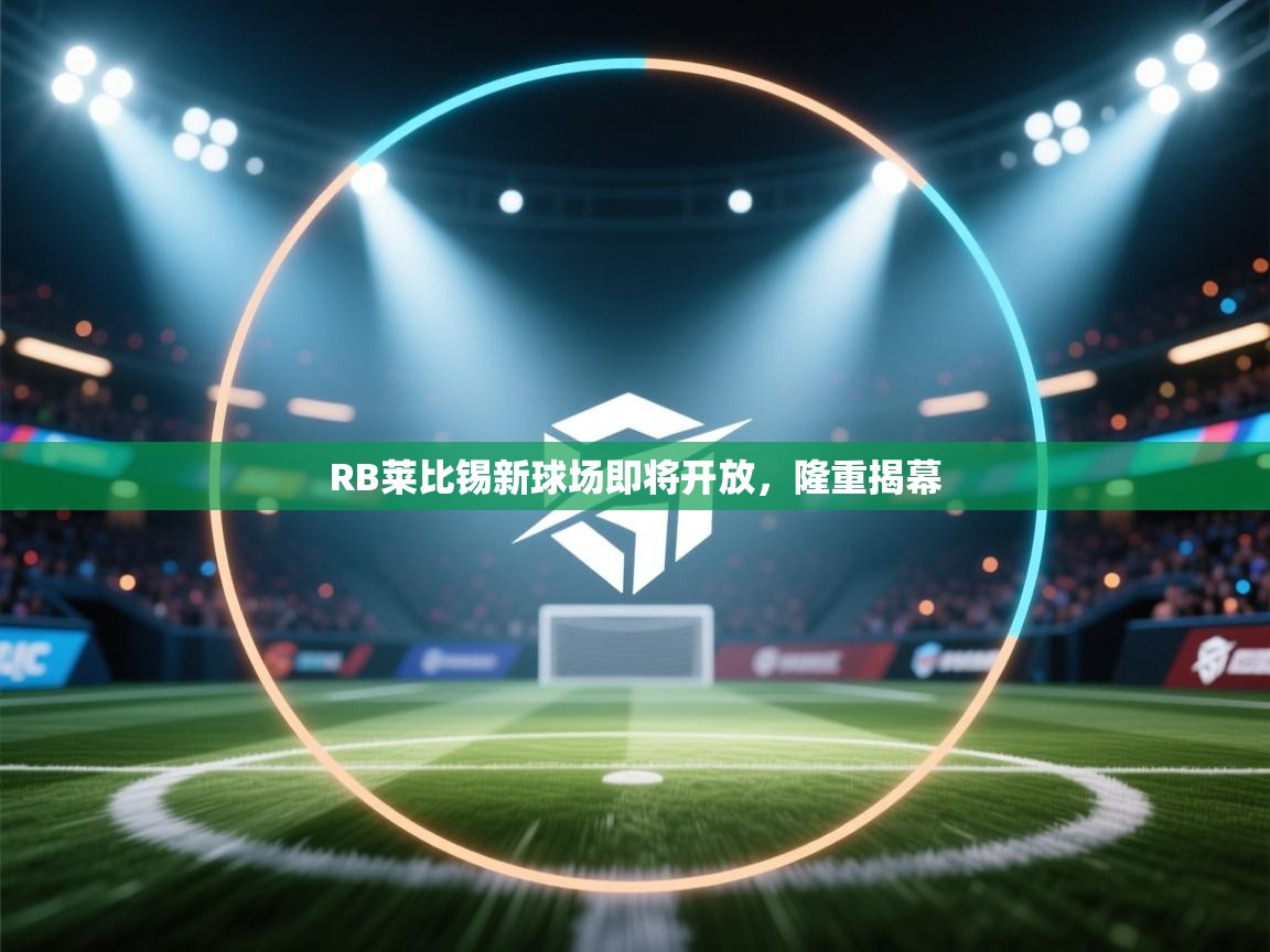 RB莱比锡新球场即将开放，隆重揭幕  第1张