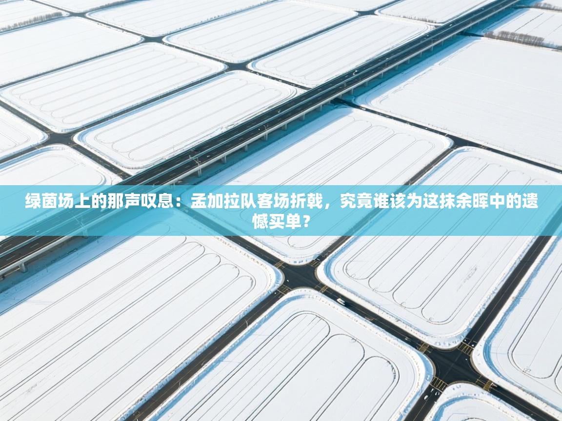 绿茵场上的那声叹息：孟加拉队客场折戟，究竟谁该为这抹余晖中的遗憾买单？  第2张