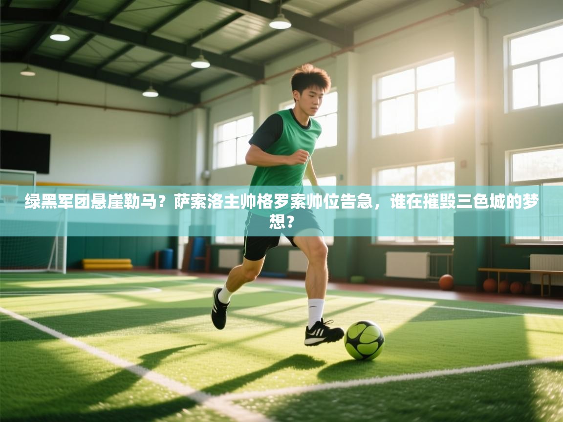 绿黑军团悬崖勒马？萨索洛主帅格罗索帅位告急，谁在摧毁三色城的梦想？  第1张