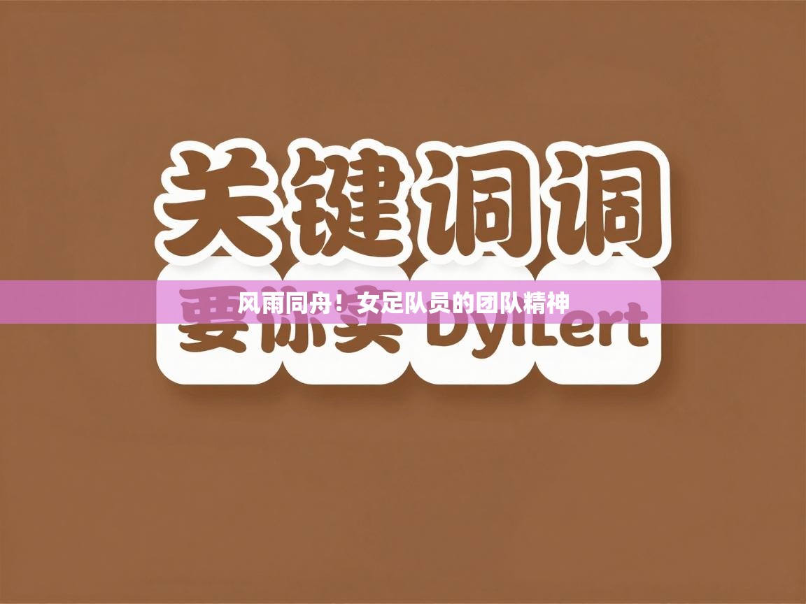 风雨同舟！女足队员的团队精神  第1张