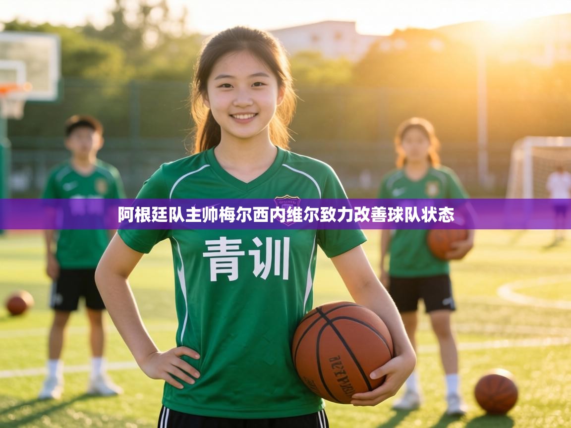 阿根廷队主帅梅尔西内维尔致力改善球队状态 第2张